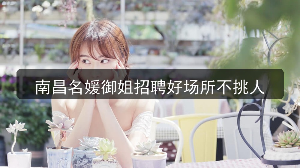 南昌名媛御姐招聘好场所不挑人(图1)